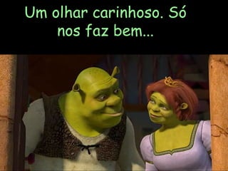 Um olhar carinhoso. Só nos faz bem... 