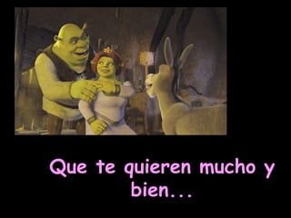 Que te quieren mucho y bien... 