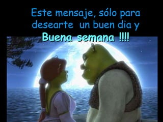 Este mensaje, sólo para desearte  un buen dia y Buena semana !!!! 