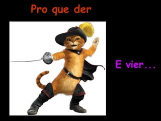 Pro que der E vier... 