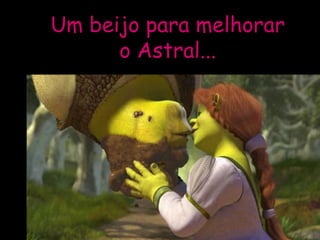 Um beijo para melhorar o Astral... 