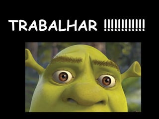 TRABALHAR !!!!!!!!!!!! 