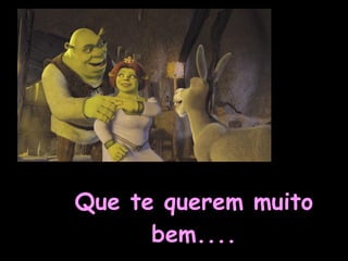 Que te querem muito bem.... 