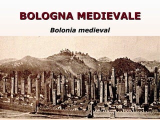 BOLOGNA MEDIEVALEBOLOGNA MEDIEVALE
Bolonia medievalBolonia medieval
 