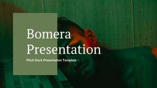 Pitch Deck Presentation Template
Bomera
Presentation
 