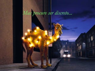 Mas procure ser discreto...

 