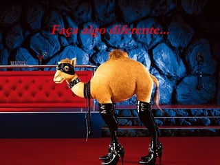 Faça algo diferente...

 