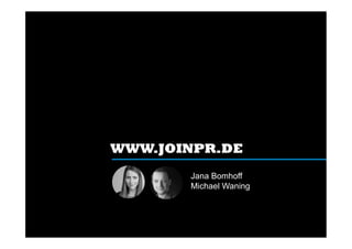 WWW.JOINPR.DE
Jana Bomhoff
Michael Waning
 