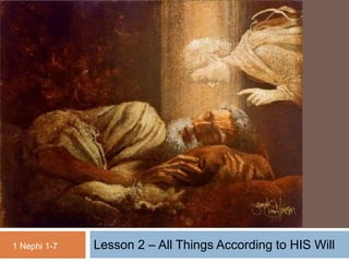 Lesson 2 – All Things According to HIS Will1 Nephi 1-7
 