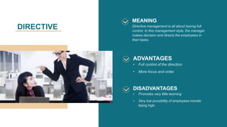 MEANING
Directive management is all about having full
control. In this management style, the manager
makes decision and di...