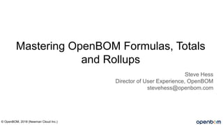Mastering OpenBOM Formulas, Totals
and Rollups
Steve Hess
Director of User Experience, OpenBOM
stevehess@openbom.com
© OpenBOM, 2018 (Newman Cloud Inc.)
 