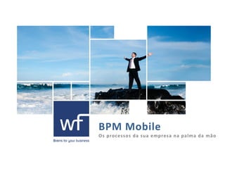 BPM	
   M obile 	
  
Os	
  processos	
  da	
  sua	
  empresa	
  na	
  palma	
  da	
  mão	
  
 