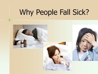 Why People Fall Sick?
 