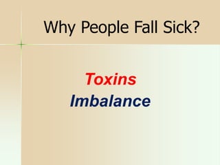 Why People Fall Sick?
Toxins
Imbalance
 