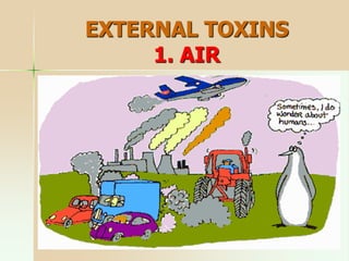 EXTERNAL TOXINS
1. AIR
 