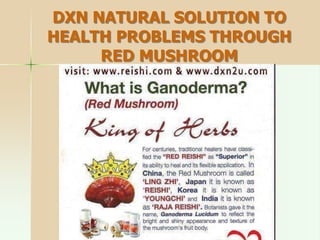 DXN NATURAL SOLUTION TO
HEALTH PROBLEMS THROUGH
RED MUSHROOM
 