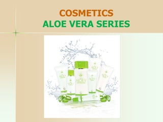 COSMETICS
ALOE VERA SERIES
 