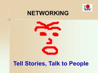 Tell Stories, Talk to People
NETWORKING
 