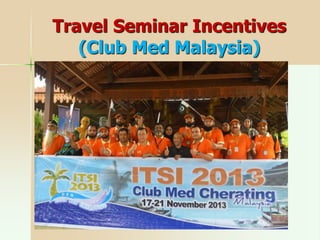 Travel Seminar Incentives
(Club Med Malaysia)
 