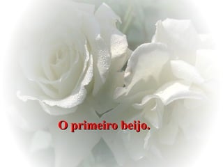 O primeiro beijo.   