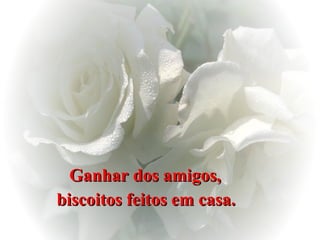 Ganhar dos amigos,  biscoitos feitos em casa.   