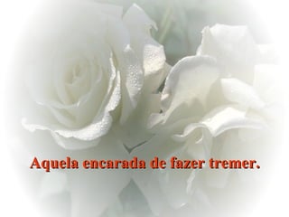 Aquela encarada de fazer tremer. 