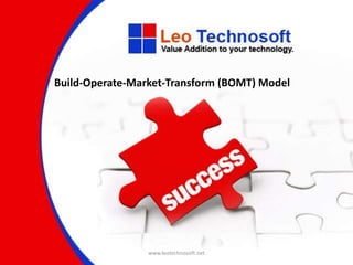 www.leotechnosoft.net
Build-Operate-Market-Transform (BOMT) Model
 