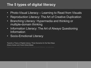 The 5 types of digital literacy <ul><li>Photo-Visual Literacy – Learning to Read from Visuals </li></ul><ul><li>Reproducti...