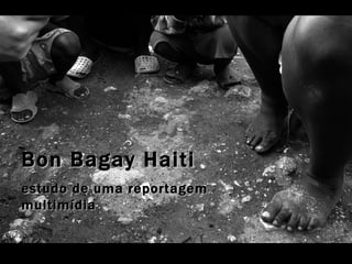 Bon Bagay Haiti estudo de uma reportagem multimídia 