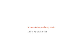 În caz contrar, nu faceţi nimic. Sinon, ne faites rien ! 