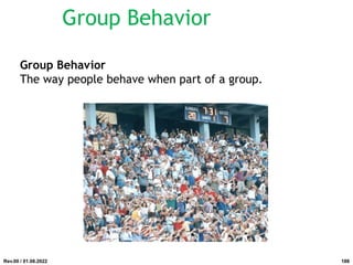 Group Behavior
Group Behavior
The way people behave when part of a group.
Rev.00 / 01.08.2022 188
 