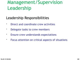Leadership Responsibilities
• Direct and coordinate crew activities
• Delegate tasks to crew members
• Ensure crew understands expectations
• Focus attention on critical aspects of situations
Rev.00 / 01.08.2022
Management/Supervision
Leadership
208
 