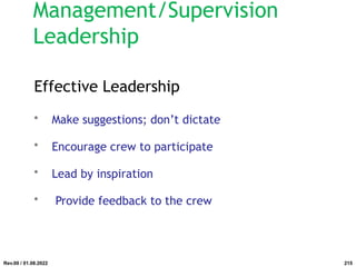 Effective Leadership
• Make suggestions; don’t dictate
• Encourage crew to participate
• Lead by inspiration
• Provide feedback to the crew
Rev.00 / 01.08.2022
Management/Supervision
Leadership
215
 