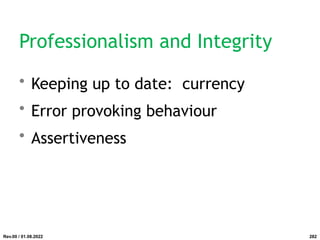 Professionalism and Integrity
• Keeping up to date: currency
• Error provoking behaviour
• Assertiveness
Rev.00 / 01.08.2022 282
 
