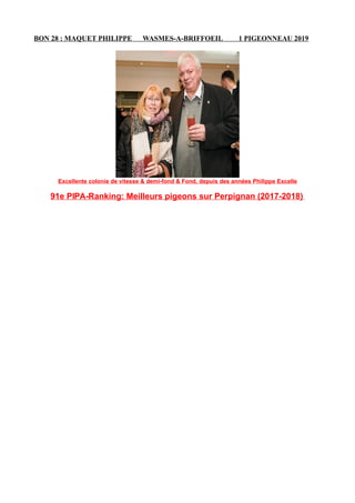 BON 28 : MAQUET PHILIPPE WASMES-A-BRIFFOEIL 1 PIGEONNEAU 2019
Excellente colonie de vitesse & demi-fond & Fond, depuis des années Philippe Excelle
91e PIPA-Ranking: Meilleurs pigeons sur Perpignan (2017-2018)
 