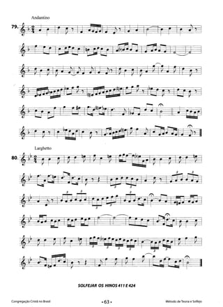 Andantino
Larghetto
,~~ QO'ISQ'I~' t ItE1CU IJ ~'lrDW3 3 

3 3 3 

,~~ J j' lifJIDlcaC.f1lffiOlr fi I43W mI 

3 

~ ~ ~ ~~ ~~
~J i 6l! Iblf E1F Ir Ir IEF f; I~ttlp r vI 

~~ ~ r ~ I P r ~~ ICfrOOtJrqreprl r' U/cpt! r ~. 

,~~ J)JJJjI~ 't t Ij r PIPr fie
3
alg Ir II

SOLFEJAR os HINOS 411 E424 

Congregação Cristã no Brasil Método de Teoria e Solfejo· 63·
 