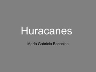 Huracanes
María Gabriela Bonacina
 