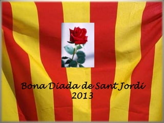 Bona Diada de Sant Jordi
2013
 