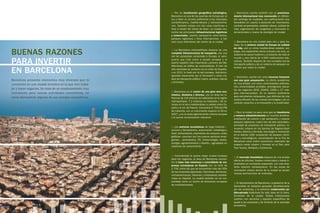 : : Por su localización geográfica estratégica,       : : Barcelona cuenta también con un posiciona-
                                                             Barcelona es una de las puertas de Europa por el      miento internacional muy reconocido en diferen-
                                                             sur y tiene un acceso preferente a los mercados       tes rankings de ciudades, con calificaciones muy
                                                             norteafricanos, mediterráneos y latinoamerica-        favorables en cuanto a atracción de inversiones,
                                                             nos. También enlaza con las rutas marítimas a         carácter emprendedor, realidad urbana, calidad de
                                                             Asia a través del Canal de Suez. La ciudad con-       vida, organización de congresos y reuniones in-
                                                             centra las principales infraestructuras logísticas    ternacionales o marca de prestigio de ciudad.
                                                             y comerciales –puerto, aeropuerto, zona franca,
                                                             parques logísticos y feria internacional– a tan
                                                             solo cinco kilómetros del centro de la ciudad.        : : Barcelona es una ciudad para vivir y para tra-
                                                                                                                   bajar. Es la primera ciudad de Europa en calidad
                                                                                                                   de vida, con un clima mediterráneo estable, sol,
                                                             : : La Barcelona metropolitana dispone de una
BUENAS RAZONES                                               completa infraestructura de transporte, con una
                                                             red de autopistas conectada a Europa, el aero-
                                                                                                                   playa, una espléndida oferta cultural y de ocio, un
                                                                                                                   sistema de salud moderno y al alcance de todo el
                                                                                                                   mundo y una oferta de 4.500 instituciones edu-

PARA INVERTIR                                                puerto que más crece a escala europea y el
                                                             puerto español más importante y primero del Me-
                                                             diterráneo en tráfico de contenedores. El tren de
                                                                                                                   cativas. También dispone de una completa red de
                                                                                                                   transporte público y de un sistema de parques na-
                                                                                                                   turales que rodea la ciudad.
EN BARCELONA                                                 alta velocidad ya conecta con el resto de España,
                                                             y en 2011 lo hará con la red europea. Asimismo,
                                                             apuesta claramente por el ferrocarril y otros me-
                                                                                                                   : : Asimismo, cuenta con unos recursos humanos
                                                             dios de transporte público (metro, autobús, tranvía
Barcelona presenta elementos muy diversos que la                                                                   con una gran preparación. La oferta académica
                                                             y bicicleta).
convierten en una ciudad atractiva en la que vivir, traba-                                                         es muy amplia, con cinco universidades públicas,
                                                                                                                   tres universidades privadas, prestigiosas escue-
jar y hacer negocios. Se trata de un emplazamiento muy                                                             las de negocios (IESE, ESADE, EADA) y 27 cole-
                                                             : : Barcelona es el centro de una gran área eco-
interesante para nuevas actividades económicas, tal                                                                gios internacionales. Es un destino preferente
                                                             nómica, dinámica y diversa, con un área de in-
como demuestran algunas de sus ventajas competitivas.                                                              para estudiantes extranjeros, que disfrutan de una
                                                             fluencia de 4,8 millones de habitantes en la región
                                                                                                                   amplia difusión de las nuevas tecnologías y de un
                                                             metropolitana, 7,2 millones en Cataluña y 18 mi-
                                                                                                                   carácter proactivo a la innovación y la creatividad.
                                                             llones en el arco mediterráneo a caballo entre Es-
                                                             paña y el sur de Francia. Concentra el 70% del PIB
                                                             de Cataluña, con un crecimiento superior al 3% en
                                                                                                                   : : Pero la ciudad no para, sino que se transforma
                                                             2007, y es la sexta aglomeración urbana europea
                                                                                                                   y renueva urbanísticamente en muchos ámbitos:
                                                             y la quinta concentración industrial.
                                                                                                                   ampliación del puerto y del aeropuerto y nuevos
                                                                                                                   parques logísticos; nuevo tren de alta velocidad y
                                                                                                                   prioridad de proyectos de transporte público; re-
                                                             : : Los sectores económicos de larga tradición –
                                                                                                                   novación urbana en los barrios de Sagrera-Sant
                                                             químico y farmacéutico, automoción, metalúrgico,
                                                                                                                   Andreu, Marina y Verneda; tecnología e innovación
                                                             textil, alimentación, electrónica de consumo, artes
                                                                                                                   en el distrito 22@; ampliación de parques cientí-
                                                             gráficas– conviven con los nuevos sectores emer-
                                                                                                                   ficos y tecnológicos; consolidación de la Fira de
                                                             gentes – aeronáutica, TIC, biotecnología, media,
                                                                                                                   Barcelona como motor económico; extensión del
                                                             energía, agroalimentario y diseño–, agrupados en
                                                                                                                   espacio verde urbano y forestal en el Parc dels
                                                             clústeres de conocimiento.
                                                                                                                   Tres Turons, Montjuïc y Collserola.


                                                             : : Considerada la quinta mejor ciudad europea
                                                                                                                   : : El mercado inmobiliario dispone de una amplia
                                                             para los negocios, el área de Barcelona concen-
                                                                                                                   oferta de oficinas, locales comerciales y naves in-
                                                             tra la base más numerosa y consolidada de em-
                                                                                                                   dustriales en constante expansión, con una exce-
                                                             presas extranjeras en España con un total de
                                                                                                                   lente relación calidad-precio. En las zonas de
                                                             2.700, entre las que se encuentran más del 50%
                                                                                                                   renovación urbana dentro de la ciudad se lanzan
                                                             de las empresas japonesas, francesas, alemanas,
                                                                                                                   nuevas promociones de viviendas.
                                                             norteamericanas, italianas y holandesas estable-
                                                             cidas en España. La ciudad también se ha con-
                                                             solidado como un centro de divisiones europeas
                                                                                                                   : : El Ayuntamiento de Barcelona y el gobierno de la
                                                             de multinacionales.
                                                                                                                   Generalitat de Cataluña apuestan decididamente
                                                                                                                   por las empresas, y la estrecha colaboración pú-
                                                                                                                   blico-privada tradicional ha sido clave en la trans-
                                                                                                                   formación de la ciudad. Ambas instituciones
                                                                                                                   cuentan con servicios y equipos específicos de
                                                                                                                   ayuda a las empresas y de fomento de la actividad
                                                                                                                   económica.
 