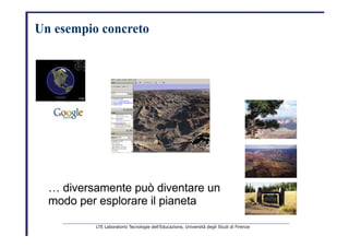 Un   esempio concreto   …  diversamente può diventare un   modo per esplorare il pianeta   LTE Laboratorio Tecnologie dell’Educazione, Università degli Studi di Firenze   