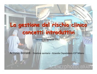 Verona 12 febbraio 2007




Antonio Bonaldi - Direttore sanitario - Azienda Ospedaliera ICP Milano
 