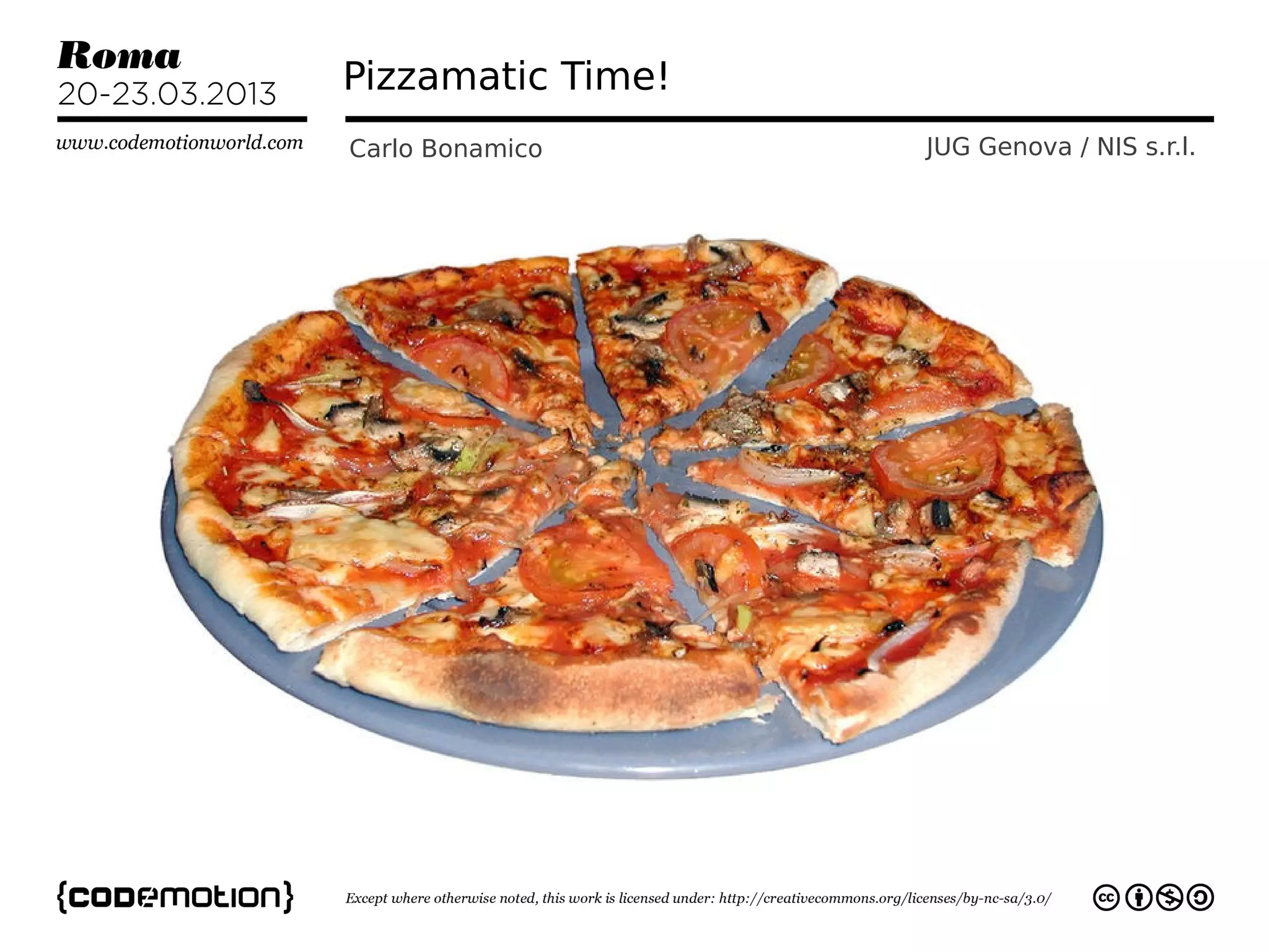 Pizzamatic Time!
Carlo Bonamico     JUG Genova / NIS s.r.l.
 