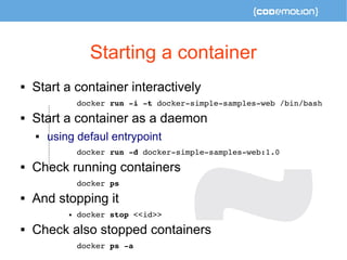 Starting a container 
 Start a container interactively 
docker run ­i 
­t 
docker­simple­samples­web 
/bin/bash 
 Start ...