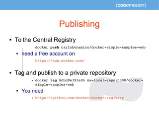 Publishing 
 To the Central Registry 
docker push carlobonamico/docker­simple­samples­web 
 need a free account on 
http...