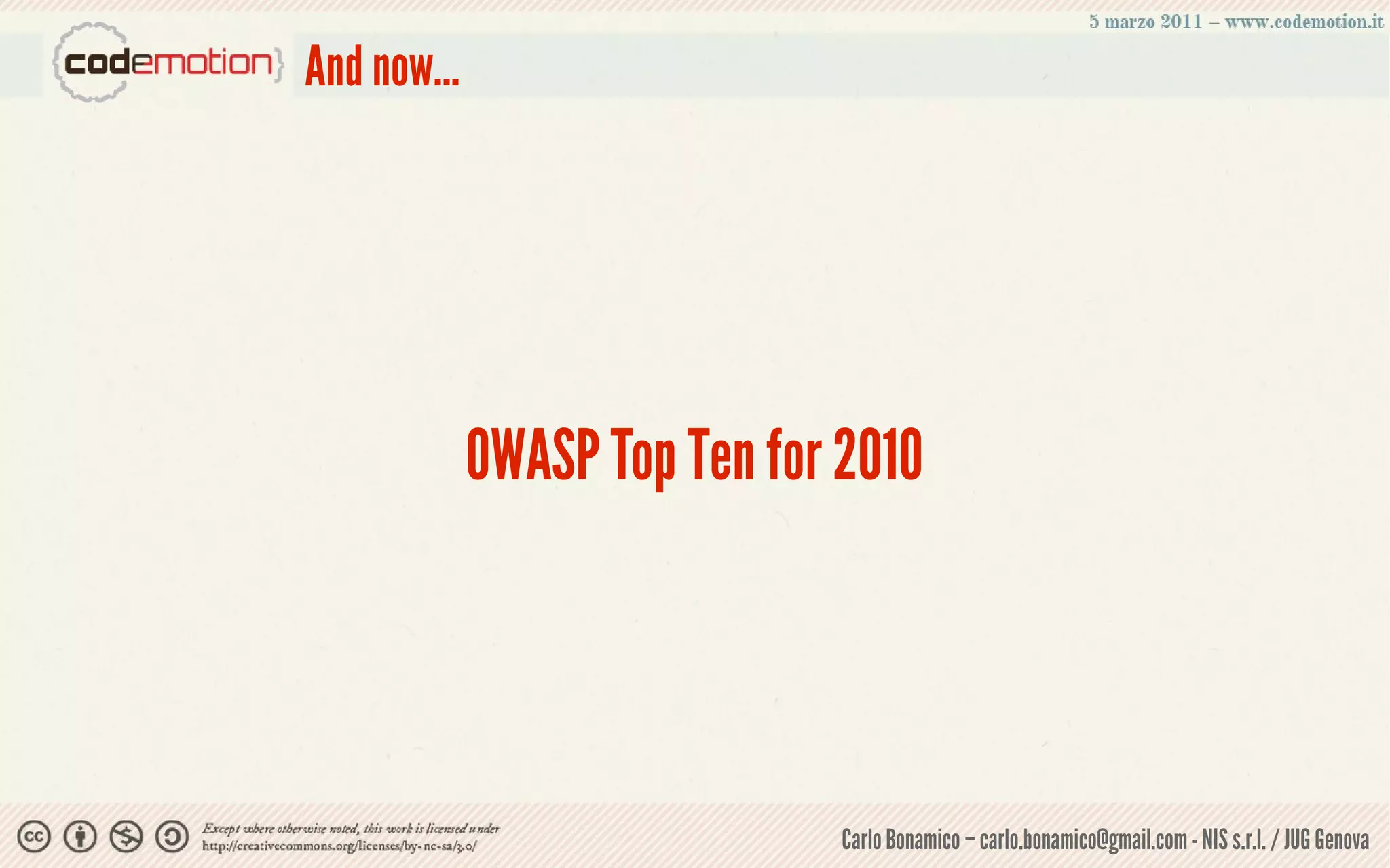 And now...




             OWASP Top Ten for 2010




                               Carlo Bonamico – carlo.bonamico@gmail.com - NIS s.r.l. / JUG Genova
 