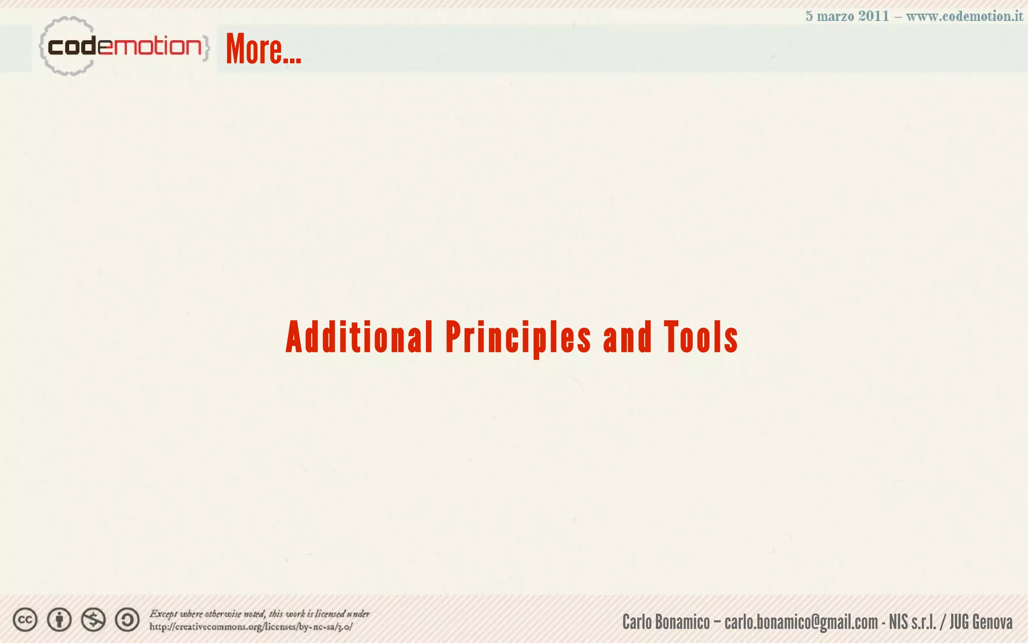 More...




     Additional Principles and Tools




                            Carlo Bonamico – carlo.bonamico@gmail.com - NIS s.r.l. / JUG Genova
 