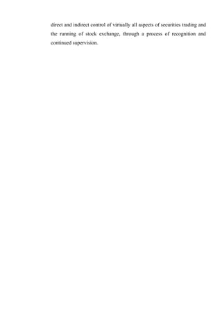 direct and indirect control of virtually all aspects of securities trading and
the running of stock exchange, through a process of recognition and
continued supervision.
 