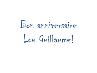 Bon anniversaire
Lou Guillaume!
 