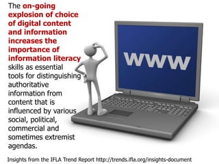 The on-going
explosion of choice
of digital content
and information
increases the
importance of
information literacy
skill...