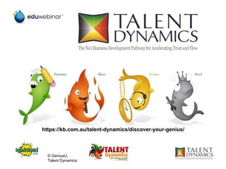 https://kb.com.au/talent-dynamics/discover-your-genius/
© GeniusU,
Talent Dynamics
 